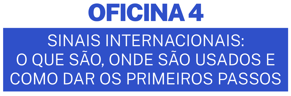 Oficina 4 ? Sinais Internacionais: o que s�o, onde s�o usados e como dar os primeiros passos